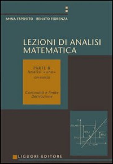 Lezioni di analisi matematica. 2: Analisi I. Continuità e limite, derivazione - Anna Esposito - Renato Fiorenza