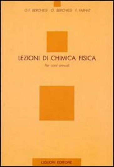 Lezioni di chimica fisica. Per corsi annuali - Gianfrancesco Berchiesi - F. Farhat - G. Berchiesi