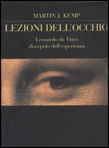 Lezioni dell'occhio. Leonardo da Vinci discepolo dell'esperienza - Martin J. Kemp