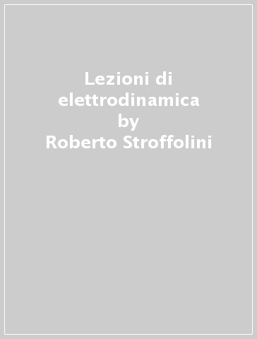 Lezioni di elettrodinamica - Roberto Stroffolini