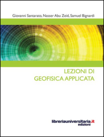 Lezioni di geofisica applicata - Giovanni Santarato - Nasser Abu Zeid - Samuel Bignardi