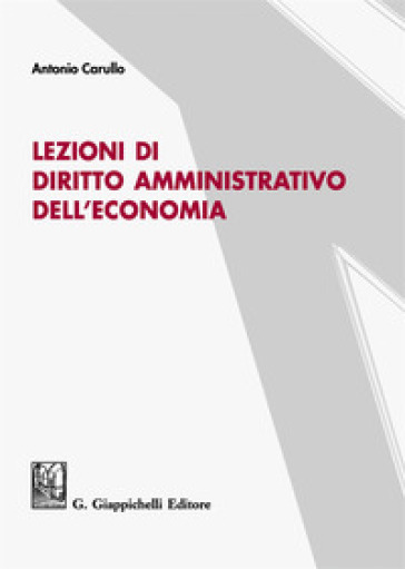 Lezioni di diritto amministrativo dell'economia - Antonio Carullo