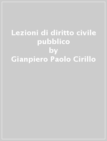 Lezioni di diritto civile pubblico - Gianpiero Paolo Cirillo