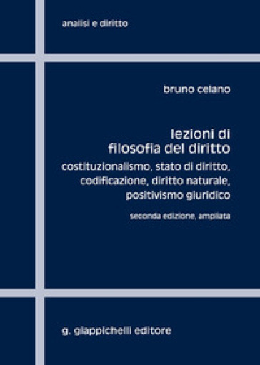 Lezioni di filosofia del diritto. Costituzionalismo, Stato di diritto, codificazione, positivismo giuridico. Ediz. ampliata - Bruno Celano