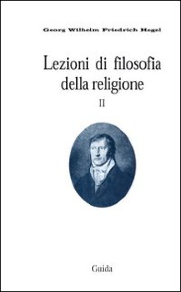 Lezioni di filosofia della religione. 2.La religione determinata - Georg Wilhelm Friedrich Hegel