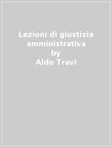 Lezioni di giustizia amministrativa - Aldo Travi
