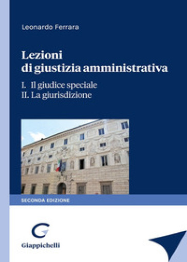 Lezioni di giustizia amministrativa. 1-2: Il giudice speciale-La giurisdizione - Leonardo Ferrara