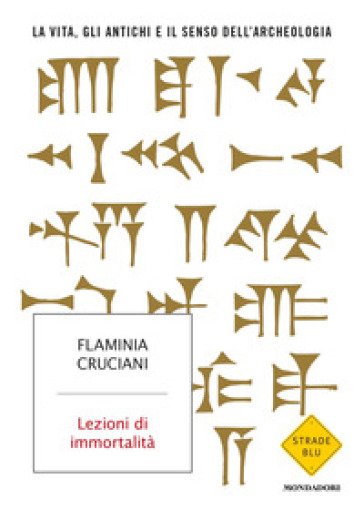 Lezioni di immortalità. La vita, gli antichi e il senso dell'archeologia - Flaminia Cruciani