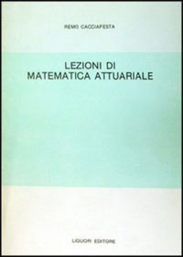 Lezioni di matematica attuariale - Remo Cacciafesta