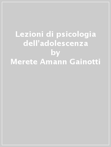 Lezioni di psicologia dell'adolescenza - Merete Amann Gainotti