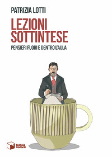 Lezioni sottintese. Pensieri fuori e dentro l'aula - Patrizia Lotti