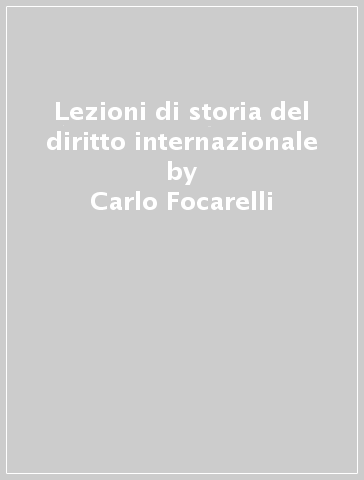 Lezioni di storia del diritto internazionale - Carlo Focarelli