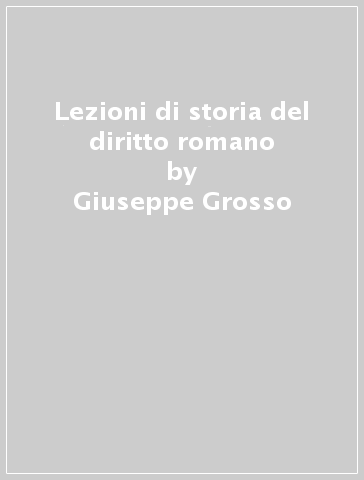 Lezioni di storia del diritto romano - Giuseppe Grosso