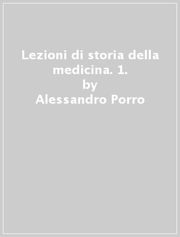 Lezioni di storia della medicina. 1. - Antonia F. Franchini | 