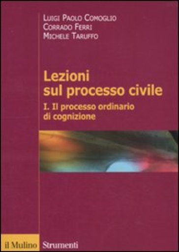 Lezioni sul processo civile. 1.Il processo ordinario di cognizione - Luigi Paolo Comoglio - Corrado Ferri - Michele Taruffo