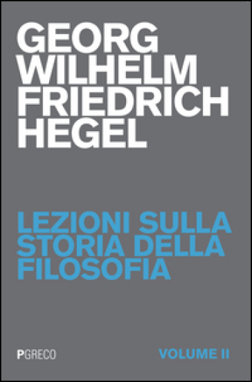 Lezioni sulla storia della filosofia. 2. - Georg Wilhelm Friedrich Hegel