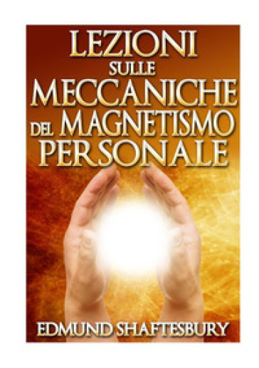 Lezioni sulle meccaniche del magnetismo personale - Edmund Shaftesbury