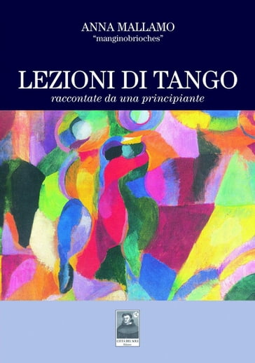 "Lezioni di tangoraccontate da una principiante" Excerpt From Lezioni di Tango Raccontate da una Principiante - Anna Mallamo