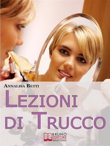 Lezioni di trucco. Diventare Esperti di Make-Up Imparando a Valorizzare i Pregi e a Minimizzare i Difetti. (Ebook Italiano - Anteprima Gratis) - Annalisa Betti