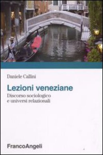 Lezioni veneziane. Discorso sociologico e universi relazionali - Daniele Callini