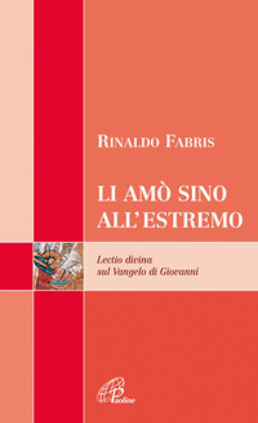 Li amò sino all'estremo. Lectio divina sul vangelo di Giovanni - Rinaldo Fabris