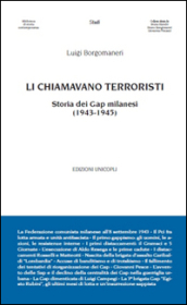 Li chiamavano terroristi. Storia dei Gap milanesi (1943-1945)