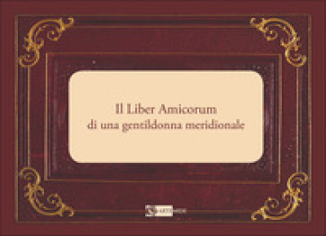Il Liber Amicorum di una gentildonna meridionale. Ediz. a colori - Antonio Rodinò di Miglione