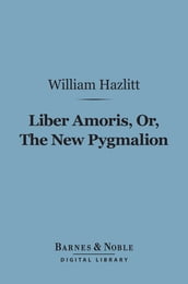 Liber Amoris, Or, The New Pygmalion (Barnes & Noble Digital Library)