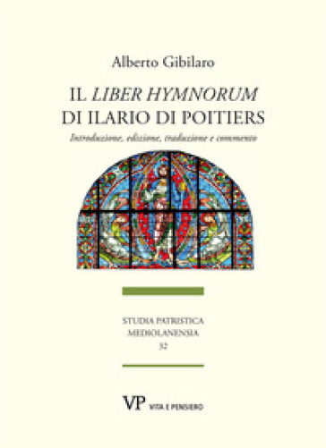 Il «Liber hymnorum» di Ilario di Poitiers. Introduzione, edizione, traduzione e commento. Nuova ediz. - Alberto Gibilaro