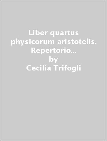 Liber quartus physicorum aristotelis. Repertorio delle questioni. Commenti inglesi 1250-1270. Con CD-ROM - Cecilia Trifogli