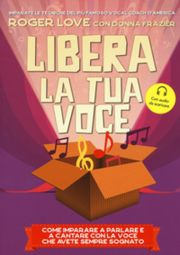 Libera la tua voce. Nuova ediz. Con File audio per il download - Roger Love - Donna Frazier