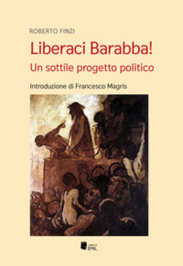Liberaci Barabba! Un sottile progetto politico - Roberto Finzi