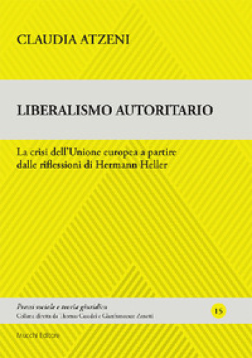 Liberalismo autoritario. La crisi dell'Unione europea a partire dalle riflessioni di Hermann Heller - Claudia Atzeni