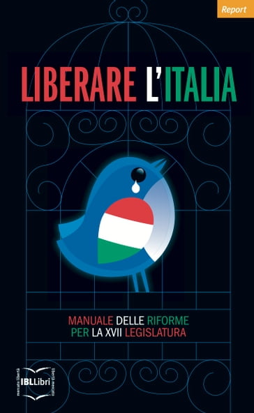 Liberare l'Italia. Manuale delle riforme per la XVII legislatura - Istituto Bruno Leoni