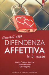 Liberarsi dalla dipendenza affettiva in 5 mosse