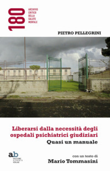 Liberarsi dalla necessità degli ospedali psichiatrici giudiziari. Quasi un manuale - Pietro Pellegrini