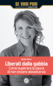 Liberati dalla gabbia. Come superare la paura di non essere abbastanza