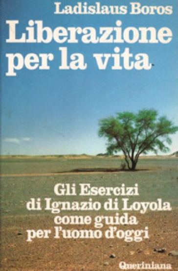 Liberazione per la vita. Gli esercizi di Ignazio di Loyola come guida per l'uomo d'oggi - Ladislaus Boros