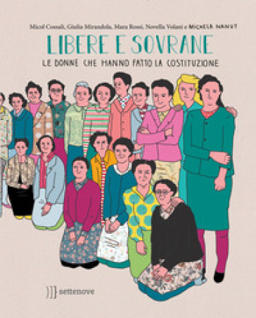 Libere e sovrane. Le donne che hanno fatto la Costituzione - Micol Cossali - Giulia Mirandola - Mara Rossi - Novella Volani - Michela Nanut