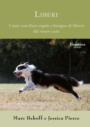 Liberi. Come conciliare regole e bisogno di libertà del vostro cane - Marc Bekoff - Jessica Pierce