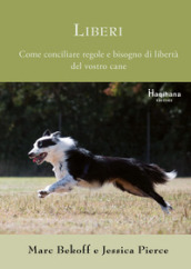 Liberi. Come conciliare regole e bisogno di libertà del vostro cane