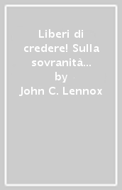 Liberi di credere! Sulla sovranità di Dio, la libertà, la fede e la responsabilità dell uomo