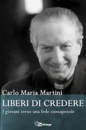 Liberi di credere. I giovani verso una fede consapevole