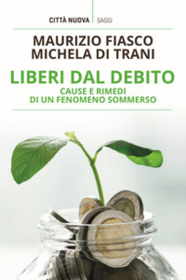 Liberi dal debito. Cause e rimedi di un fenomeno sommerso - Maurizio Fiasco - Michela Di Trani