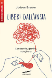 Liberi dall ansia. Conoscerla, gestirla, scioglierla