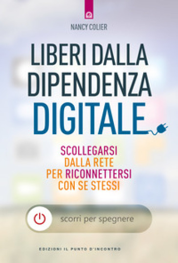 Liberi dalla dipendenza digitale. Scollegarsi dalla rete per riconnettersi con se stessi - Nancy Colier