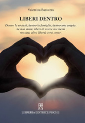 Liberi dentro. Dentro la società, dentro la famiglia, dentro una coppia. Se non siamo liberi di essere noi stessi nessuna altra libertà avrà senso