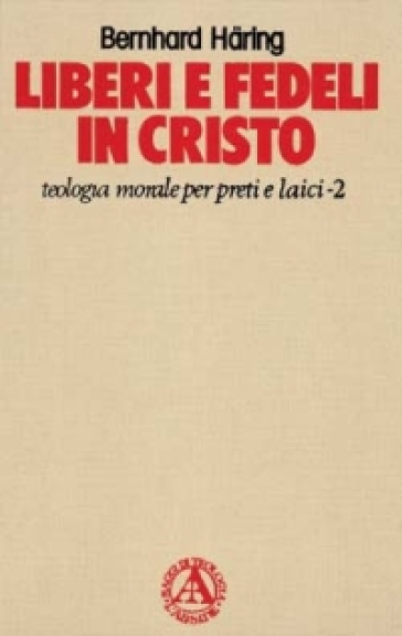 Liberi e fedeli in Cristo. Teologia morale per preti e laici. 2.La verità vi farà liberi - Bernhard Haring