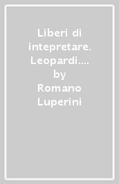 Liberi di intepretare. Leopardi. Per le Scuole superiori. Con e-book. Con espansione online