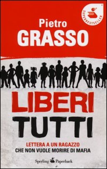 Liberi tutti. Lettera a un ragazzo che non vuole morire di mafia - Pietro Grasso